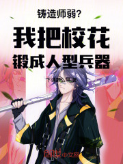 铸造师弱？我把校花锻成人型兵器