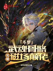 斗罗：武魂骨骼，究极磁场颠佬