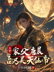 斗罗：家父唐晨，吾乃昊天仙帝