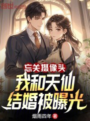 忘关摄像头：我和天仙结婚被曝光