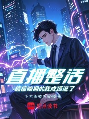 直播整活，癌症晚期的我成顶流了