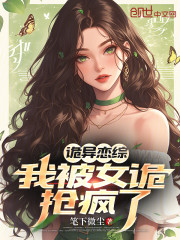 诡异恋综，我被女诡抢疯了