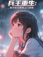 兵王重生：高冷校花雨夜上门求助