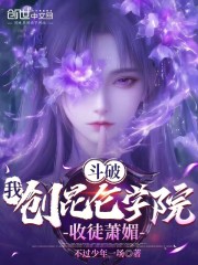 斗破：我，创昆仑学院，收徒萧媚