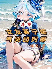斗罗，女友芙宁娜，气哭胡列娜