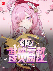 斗罗：武魂爱莉，逐火团建