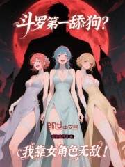 斗罗第一舔狗？我靠女角色无敌！