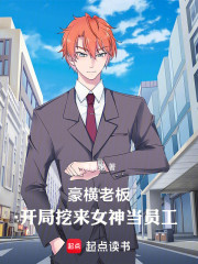 豪横老板：开局挖来女神当员工