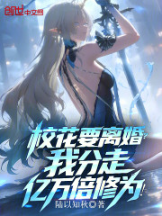 校花要离婚？我分走亿万倍修为！