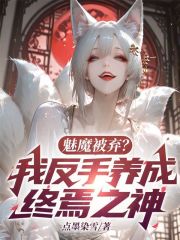 魅魔被弃？我反手养成终焉之神！