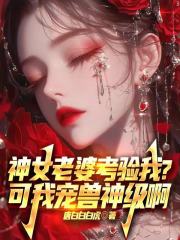 神女老婆考验我？可我宠兽神级啊