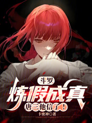 斗罗：炼假成真，唐三他信了！