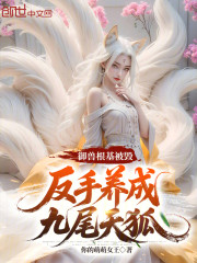 御兽根基被毁，反手养成九尾天狐