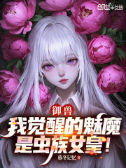 御兽：我觉醒的魅魔是虫族女皇！