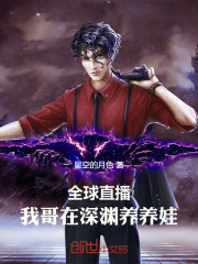 全球直播：我哥在深渊养养娃