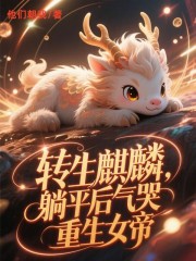 转生麒麟，躺平后气哭重生女帝