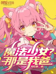 魔法少女？那是我爸！