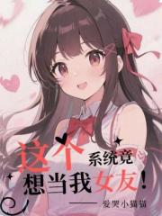 这个系统竟想当我女友！