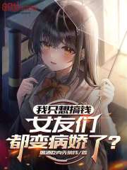 我只想搞钱，女友们都变病娇了？