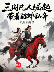 三国凡人崛起，带着貂蝉私奔
