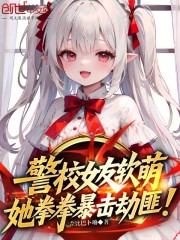 警校女友软萌，她拳拳暴击劫匪！