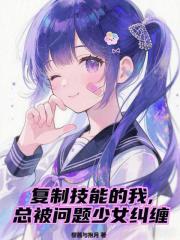 复制技能的我，总被问题少女纠缠