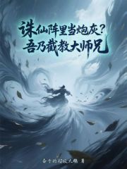 诛仙阵里当炮灰，吾乃截教大师兄