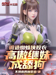 锻造蜘蛛侠胶衣，高傲继妹成舔狗