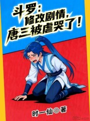 斗罗：修改剧情，唐三被虐哭了！