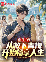 重生09从救下青梅开始畅享人生
