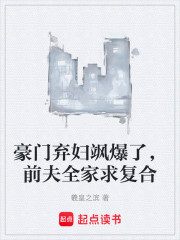 豪门弃妇飒爆了，前夫全家求复合