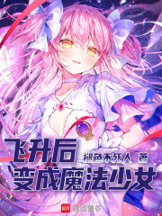 飞升后，变成魔法少女
