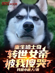 重生哈士奇，转世女帝被我傻哭？