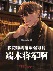 校花嫌我铠甲弱，可我端木将军啊