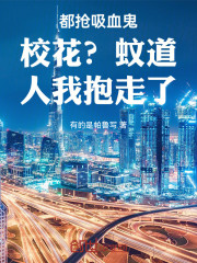 都抢吸血鬼校花？蚊道人我抱走了