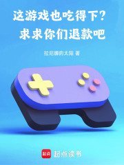 这游戏也吃得下？求求你们退款吧