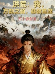 洪荒：我，万劫之源，截教首席