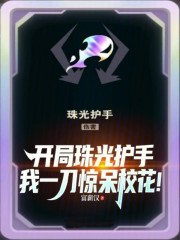 开局珠光护手，我一刀惊呆校花！