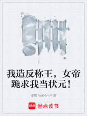 我造反称王，女帝跪求我当状元！