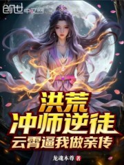 洪荒：冲师逆徒，云霄逼我做亲传