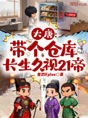 大唐：带个仓库，长生久视21帝