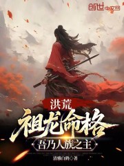 洪荒：祖龙命格，吾乃人族之主