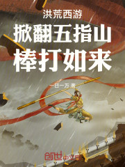 洪荒西游：掀翻五指山，棒打如来