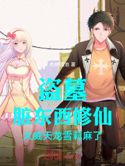 盗墓脏东西修仙大威天龙雪莉麻了