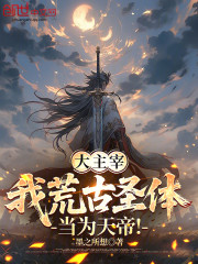 大主宰：我荒古圣体，当为天帝！