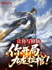 让你写修仙，你开局九龙拉棺！