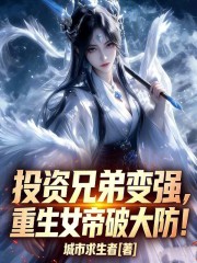 投资兄弟变强，重生女帝破大防！