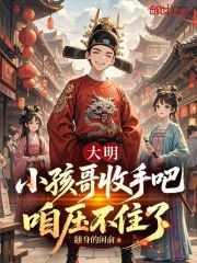 大明：小孩哥收手吧！咱压不住了