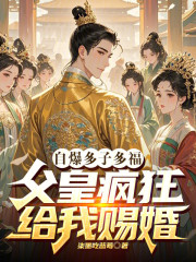 自曝多子多福，父皇疯狂给我赐婚