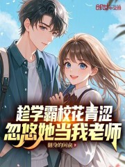 趁学霸校花青涩，忽悠她当我老师